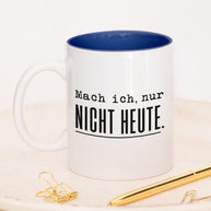 Mach ich. Nur nicht heute. - Tasse