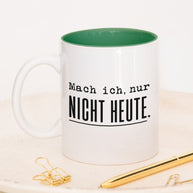 Mach ich. Nur nicht heute. - Tasse