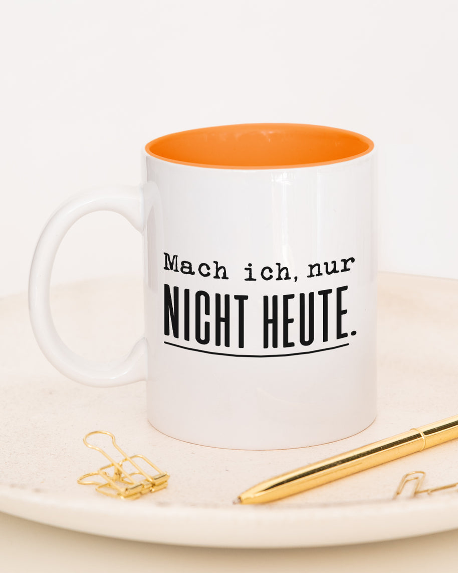 Mach ich. Nur nicht heute. - Tasse