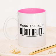 Mach ich. Nur nicht heute. - Tasse