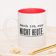 Mach ich. Nur nicht heute. - Tasse