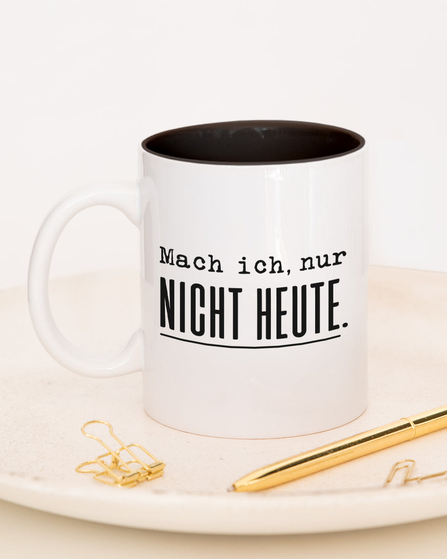 Mach ich. Nur nicht heute. - Tasse