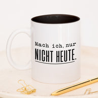 Mach ich. Nur nicht heute. - Tasse