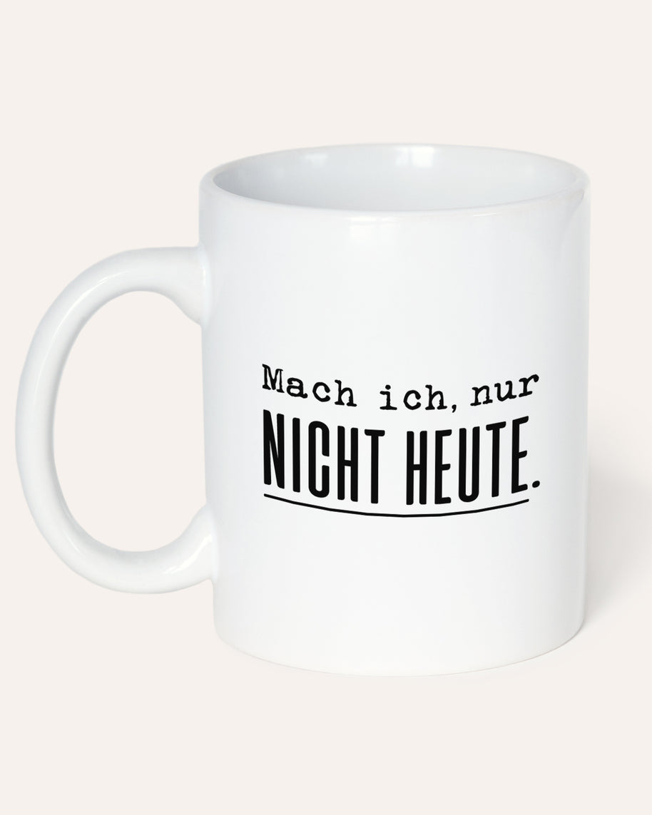 Mach ich. Nur nicht heute. - Tasse