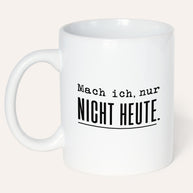 Mach ich. Nur nicht heute. - Tasse