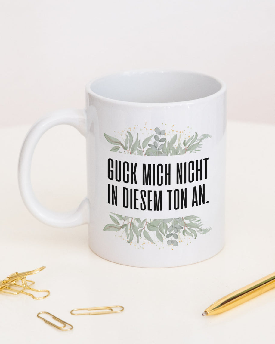 Guck mich nicht in diesem Ton an. - Tasse