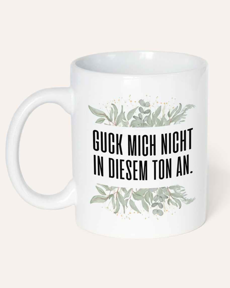 Guck mich nicht in diesem Ton an. - Tasse
