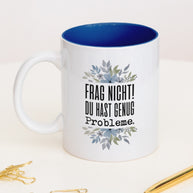 Frag nicht! Du hast genug Probleme. - Tasse