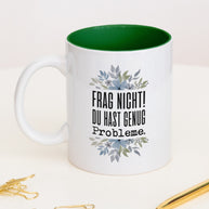 Frag nicht! Du hast genug Probleme. - Tasse