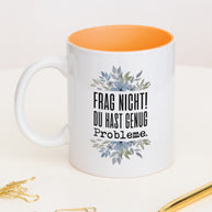 Frag nicht! Du hast genug Probleme. - Tasse