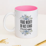 Frag nicht! Du hast genug Probleme. - Tasse