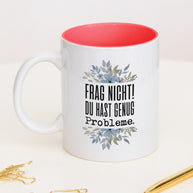 Frag nicht! Du hast genug Probleme. - Tasse
