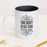 Frag nicht! Du hast genug Probleme. - Tasse