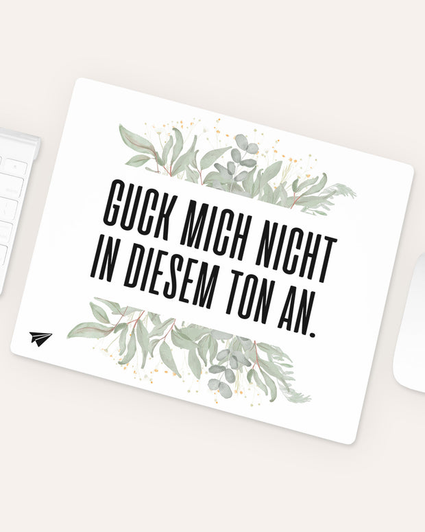Guck mich nicht in diesem Ton an. - Mousepad