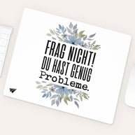 Frag nicht! Du hast genug Probleme. - Mousepad