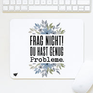 Frag nicht! Du hast genug Probleme. - Mousepad