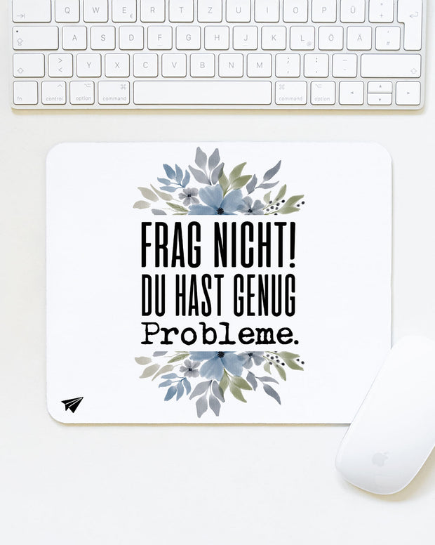 Frag nicht! Du hast genug Probleme. - Mousepad
