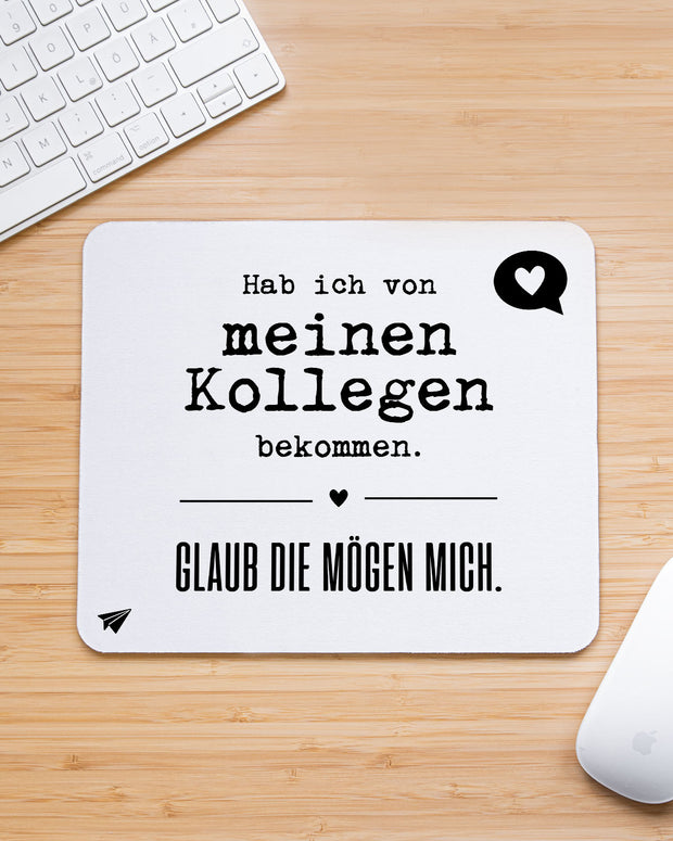 Glaub die mögen mich. - Mousepad Mousepad Lieblingskollegen
