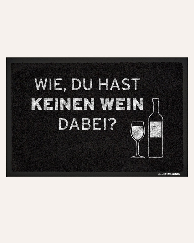 Fußmatte Wie, du hast keinen Wein dabei?Schwarz Geschenk mit Spruch