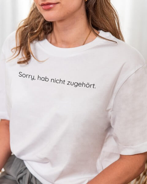 Sorry hab nicht zugehört - Unisex T-Shirt