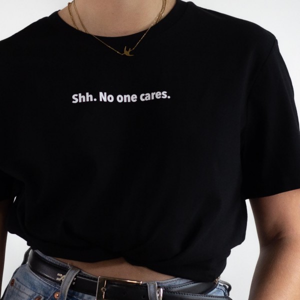 Shh... No one cares - T-Shirt