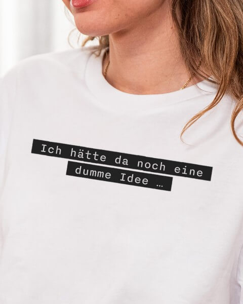 Ich hätte da noch eine dumme Idee... - Unisex T-Shirt