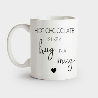 Hot chocolate is like a hug in a mug - Tasse
